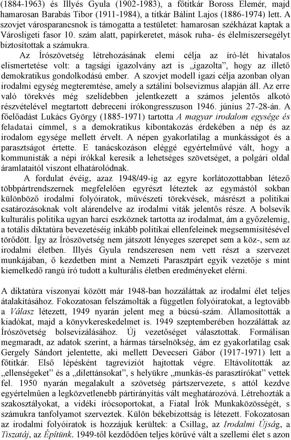 Az Írószövetség létrehozásának elemi célja az író-lét hivatalos elismertetése volt: a tagsági igazolvány azt is igazolta, hogy az illető demokratikus gondolkodású ember.