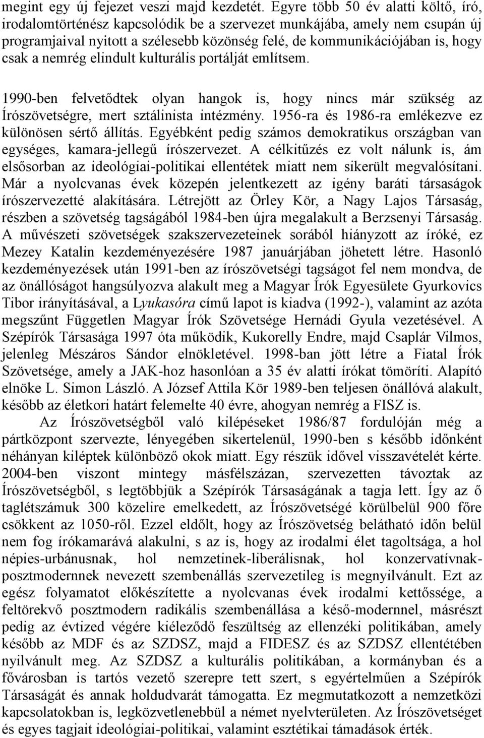 nemrég elindult kulturális portálját említsem. 1990-ben felvetődtek olyan hangok is, hogy nincs már szükség az Írószövetségre, mert sztálinista intézmény.