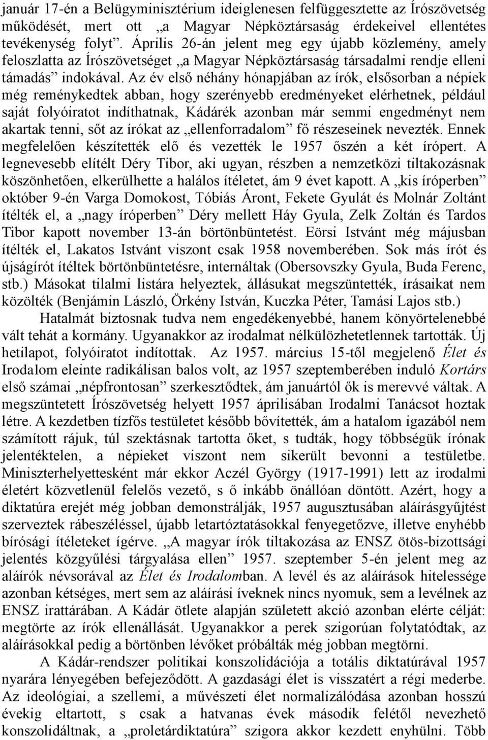 Az év első néhány hónapjában az írók, elsősorban a népiek még reménykedtek abban, hogy szerényebb eredményeket elérhetnek, például saját folyóiratot indíthatnak, Kádárék azonban már semmi engedményt