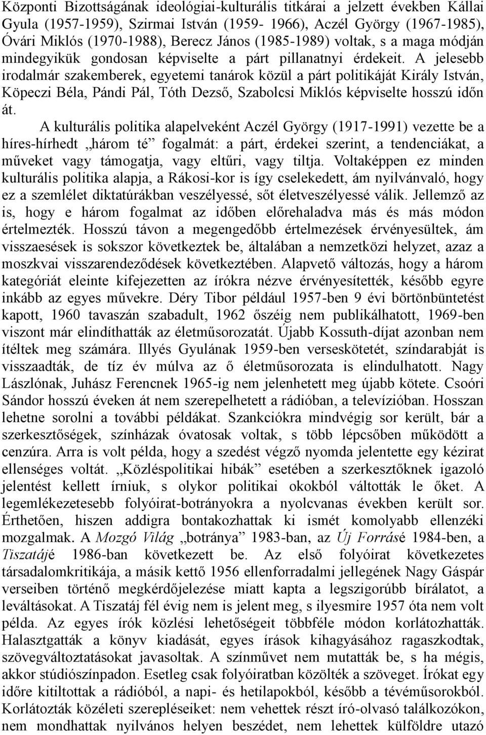 A jelesebb irodalmár szakemberek, egyetemi tanárok közül a párt politikáját Király István, Köpeczi Béla, Pándi Pál, Tóth Dezső, Szabolcsi Miklós képviselte hosszú időn át.