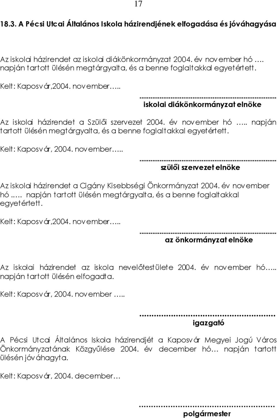 év november hó.. napján tartott ülésén megtárgyalta, és a benne foglaltakkal egyetértett. Kelt: Kaposvár, 2004. november..... szülői szervezet elnöke Az iskolai házirendet a Cigány Kisebbségi Önkormányzat 2004.