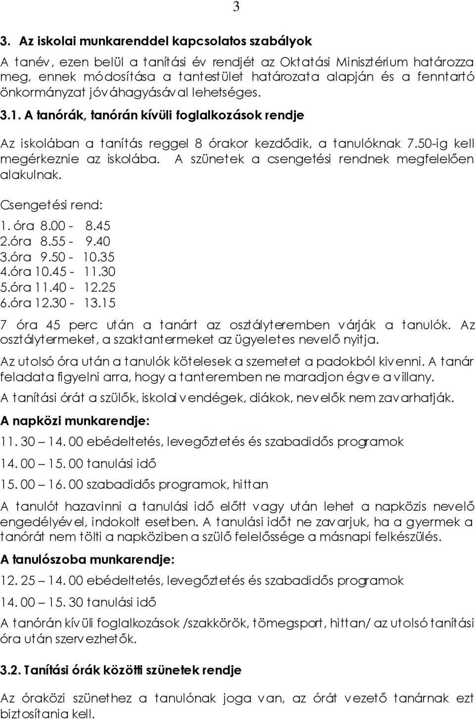 A szünetek a csengetési rendnek megfelelően alakulnak. Csengetési rend: 1. óra 8.00-8.45 2.óra 8.55-9.40 3.óra 9.50-10.35 4.óra 10.45-11.30 5.óra 11.40-12.25 6.óra 12.30-13.