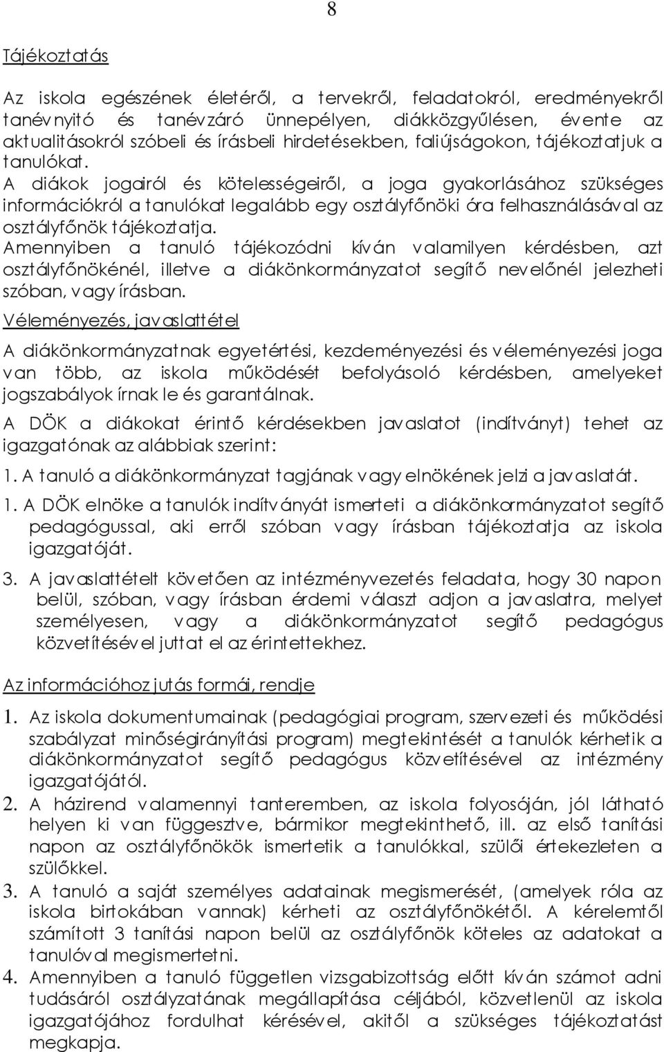 A diákok jogairól és kötelességeiről, a joga gyakorlásához szükséges információkról a tanulókat legalább egy osztályfőnöki óra felhasználásával az osztályfőnök tájékoztatja.