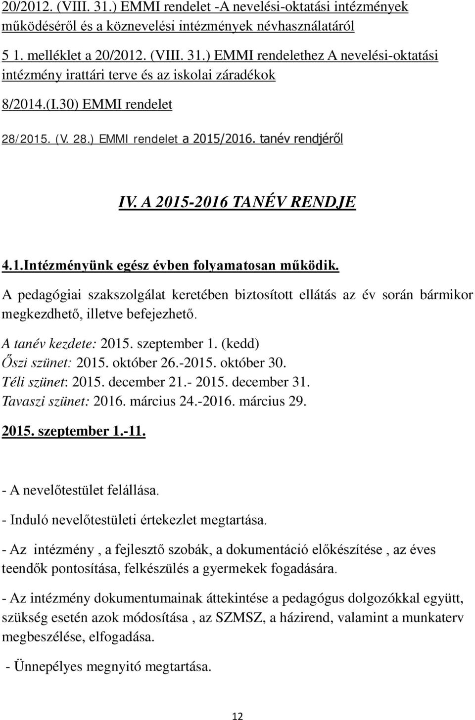 A pedagógiai szakszolgálat keretében biztosított ellátás az év során bármikor megkezdhető, illetve befejezhető. A tanév kezdete: 2015. szeptember 1. (kedd) Őszi szünet: 2015. október 26.-2015.