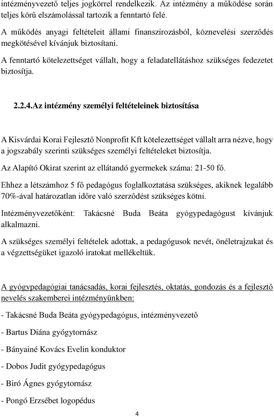 A fenntartó kötelezettséget vállalt, hogy a feladatellátáshoz szükséges fedezetet biztosítja. 2.2.4.