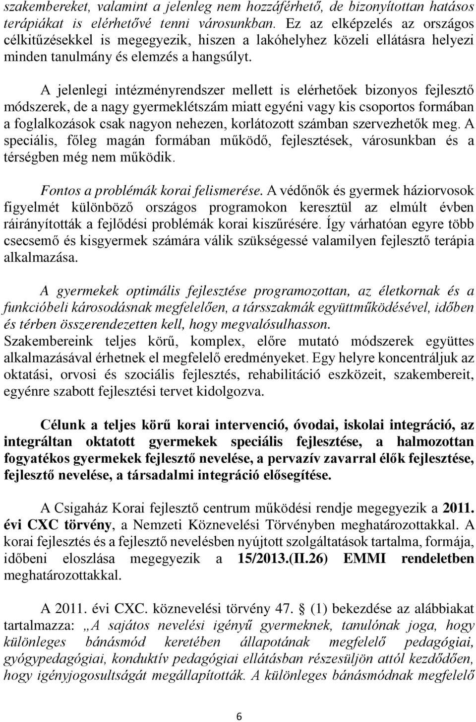 A jelenlegi intézményrendszer mellett is elérhetőek bizonyos fejlesztő módszerek, de a nagy gyermeklétszám miatt egyéni vagy kis csoportos formában a foglalkozások csak nagyon nehezen, korlátozott