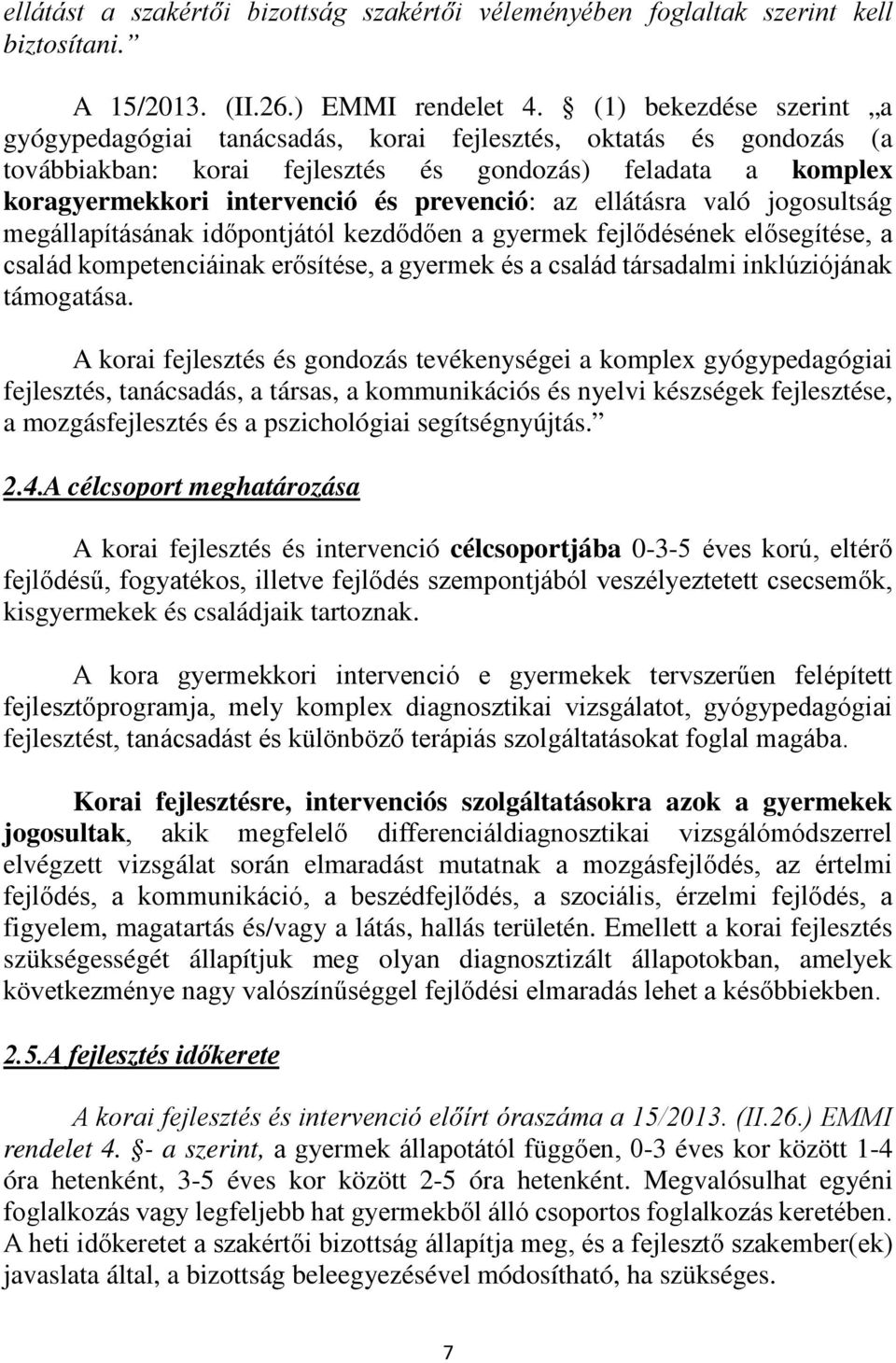 az ellátásra való jogosultság megállapításának időpontjától kezdődően a gyermek fejlődésének elősegítése, a család kompetenciáinak erősítése, a gyermek és a család társadalmi inklúziójának támogatása.