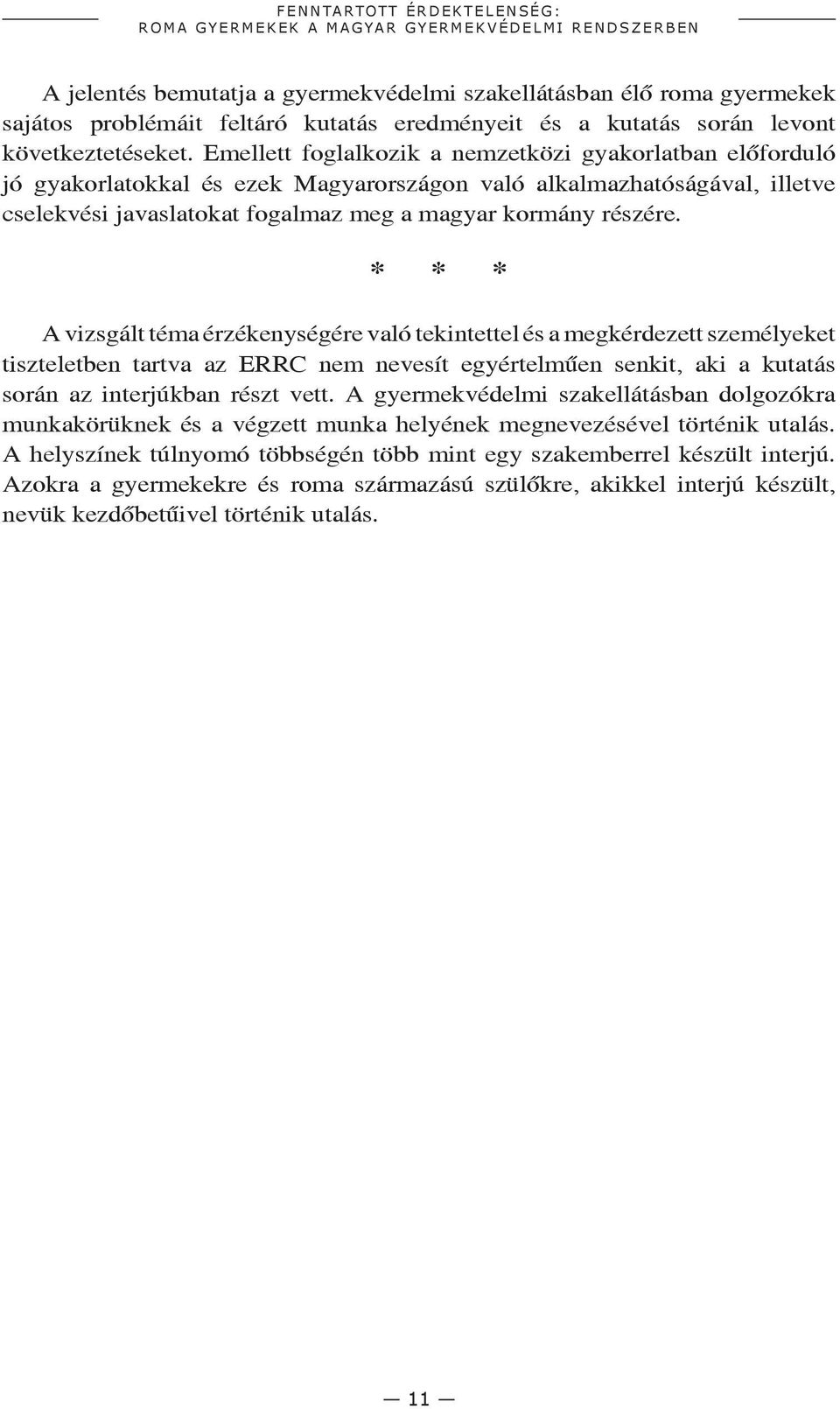 Emellett foglalkozik a nemzetközi gyakorlatban előforduló jó gyakorlatokkal és ezek Magyarországon való alkalmazhatóságával, illetve cselekvési javaslatokat fogalmaz meg a magyar kormány részére.