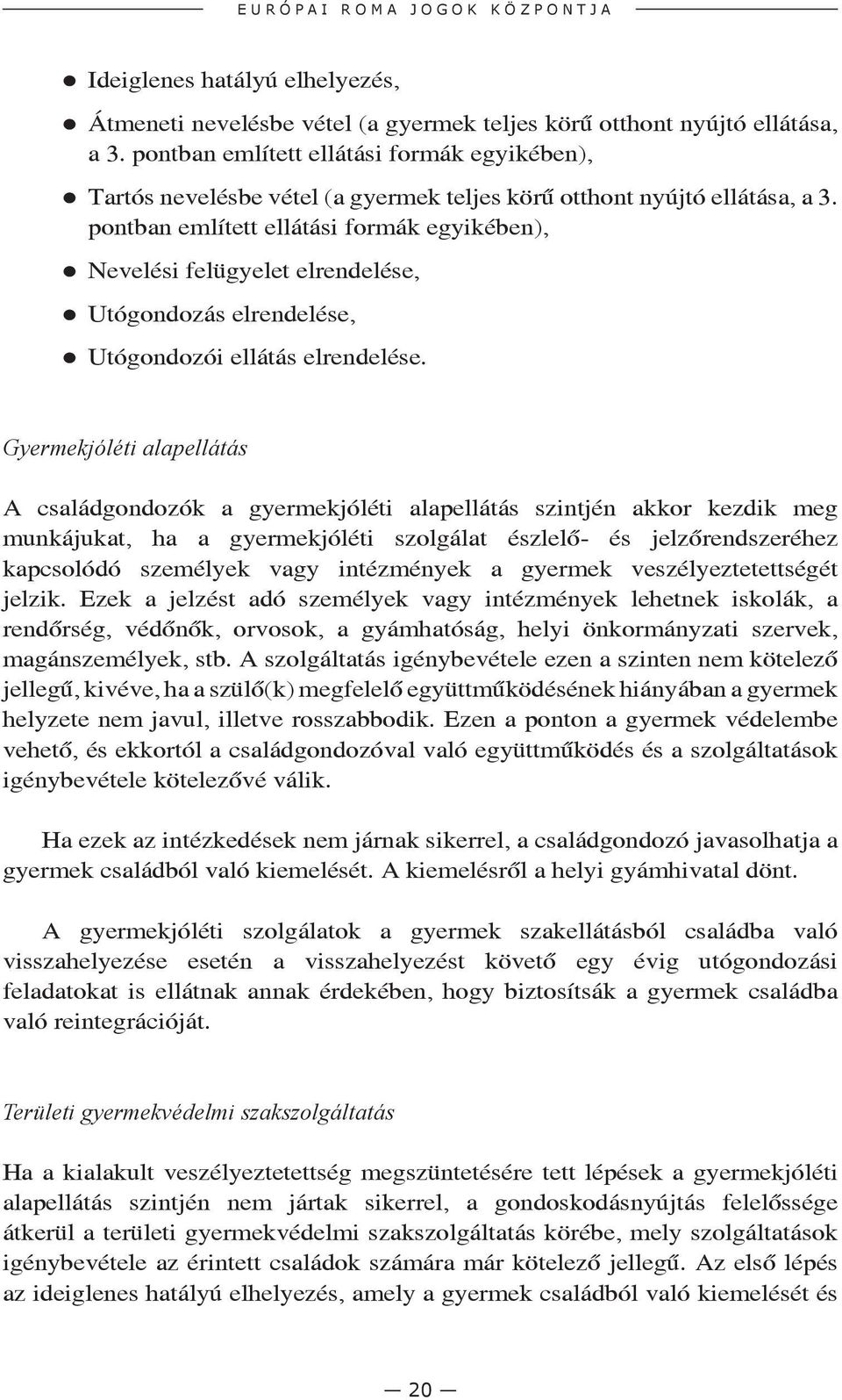 pontban említett ellátási formák egyikében), Nevelési felügyelet elrendelése, Utógondozás elrendelése, Utógondozói ellátás elrendelése.