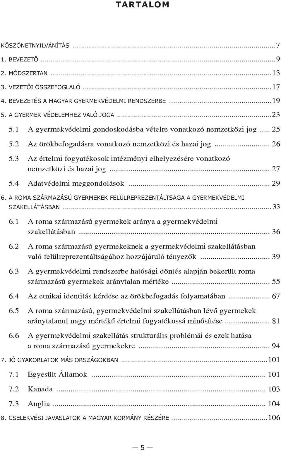 2 Az örökbefogadásra vonatkozó nemzetközi és hazai jog... 26 5.3 Az értelmi fogyatékosok intézményi elhelyezésére vonatkozó nemzetközi és hazai jog... 27 5.4 Adatvédelmi meggondolások... 29 6.