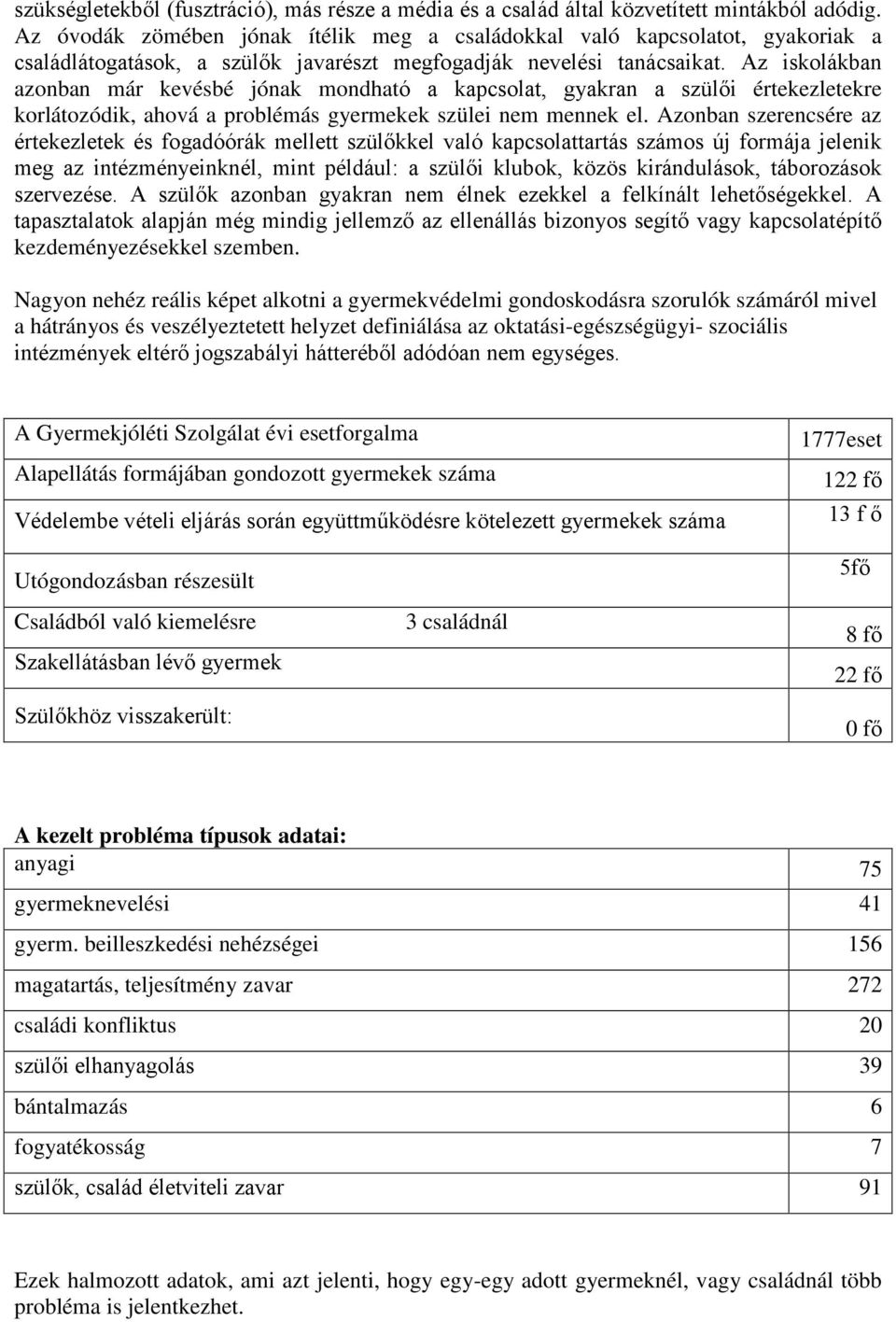 Az iskolákban azonban már kevésbé jónak mondható a kapcsolat, gyakran a szülői értekezletekre korlátozódik, ahová a problémás gyermekek szülei nem mennek el.