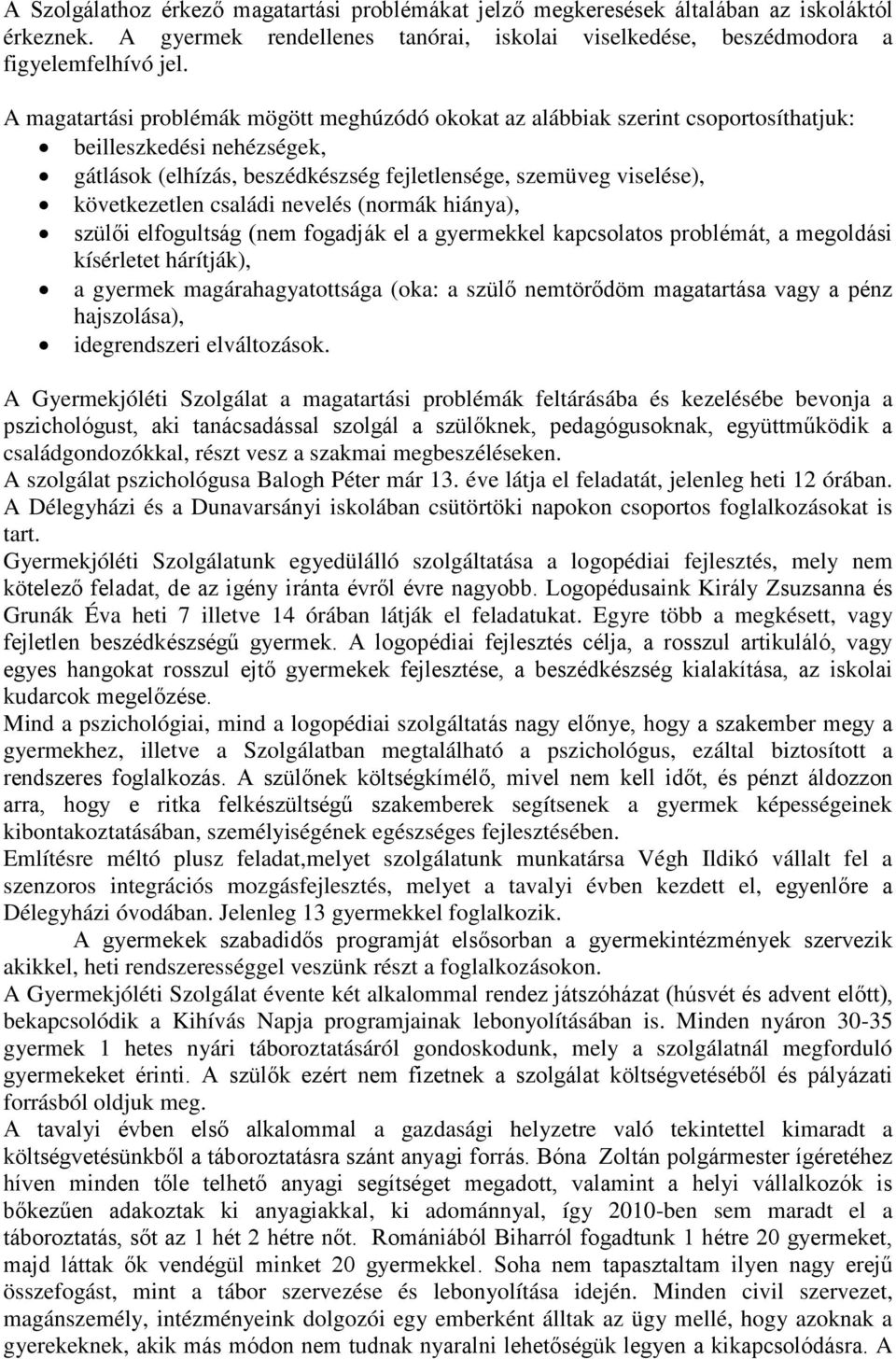 családi nevelés (normák hiánya), szülői elfogultság (nem fogadják el a gyermekkel kapcsolatos problémát, a megoldási kísérletet hárítják), a gyermek magárahagyatottsága (oka: a szülő nemtörődöm