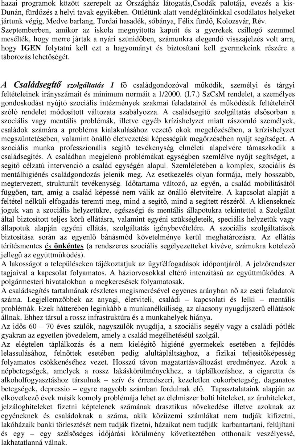 Szeptemberben, amikor az iskola megnyitotta kapuit és a gyerekek csillogó szemmel mesélték, hogy merre jártak a nyári szünidőben, számunkra elegendő visszajelzés volt arra, hogy IGEN folytatni kell