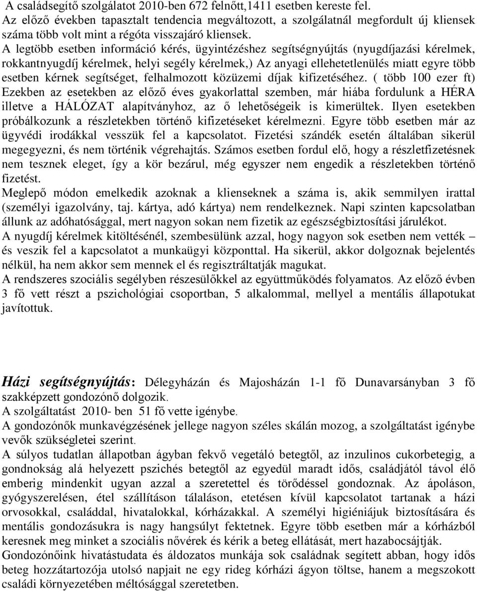 A legtöbb esetben információ kérés, ügyintézéshez segítségnyújtás (nyugdíjazási kérelmek, rokkantnyugdíj kérelmek, helyi segély kérelmek,) Az anyagi ellehetetlenülés miatt egyre több esetben kérnek