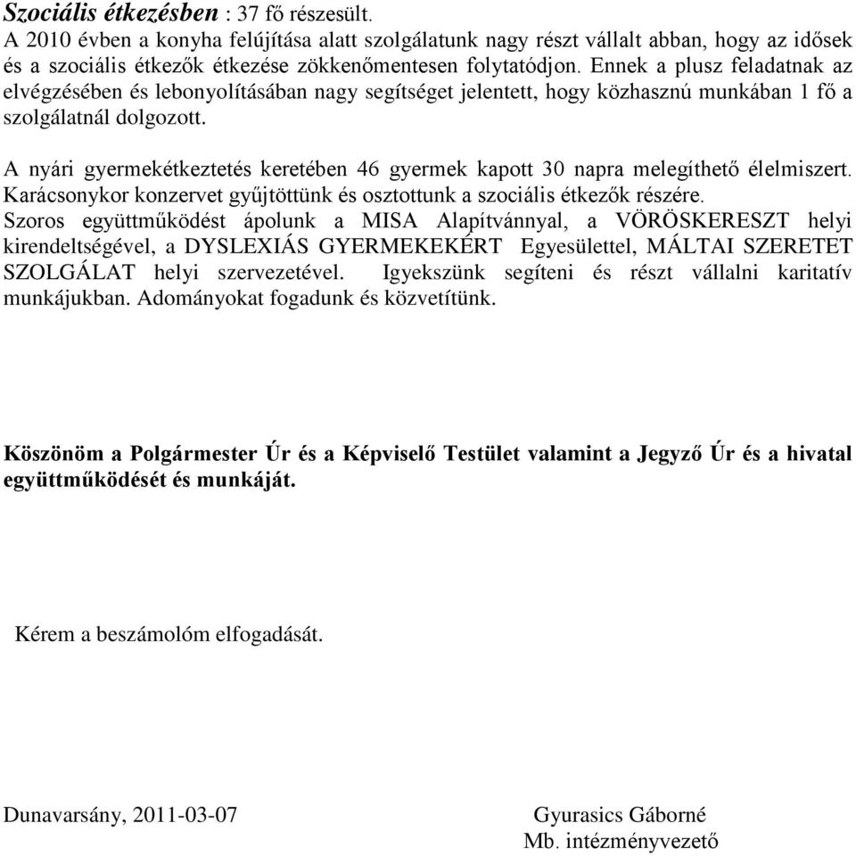 A nyári gyermekétkeztetés keretében 46 gyermek kapott 30 napra melegíthető élelmiszert. Karácsonykor konzervet gyűjtöttünk és osztottunk a szociális étkezők részére.