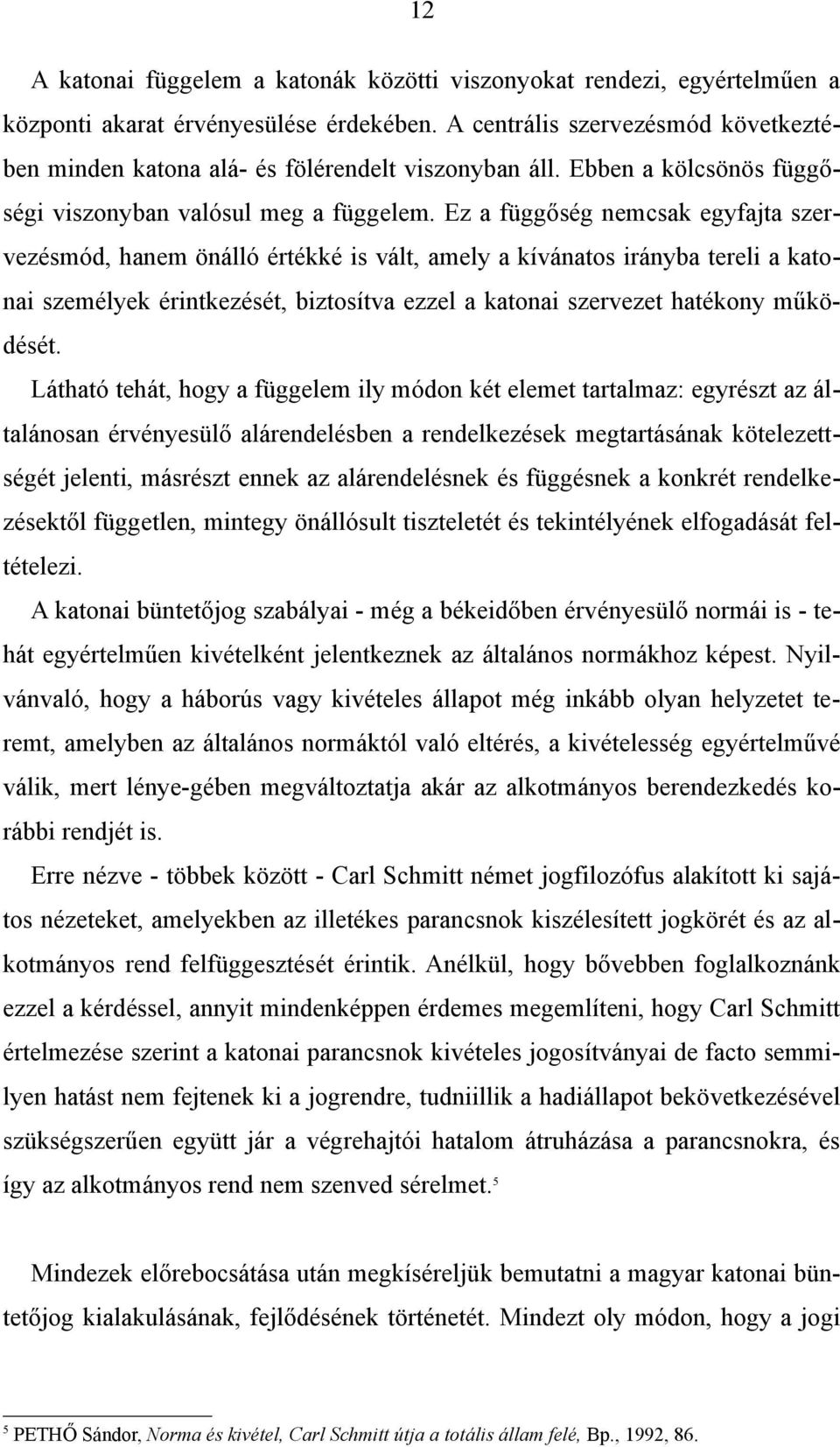 Ez a függőség nemcsak egyfajta szervezésmód, hanem önálló értékké is vált, amely a kívánatos irányba tereli a katonai személyek érintkezését, biztosítva ezzel a katonai szervezet hatékony működését.