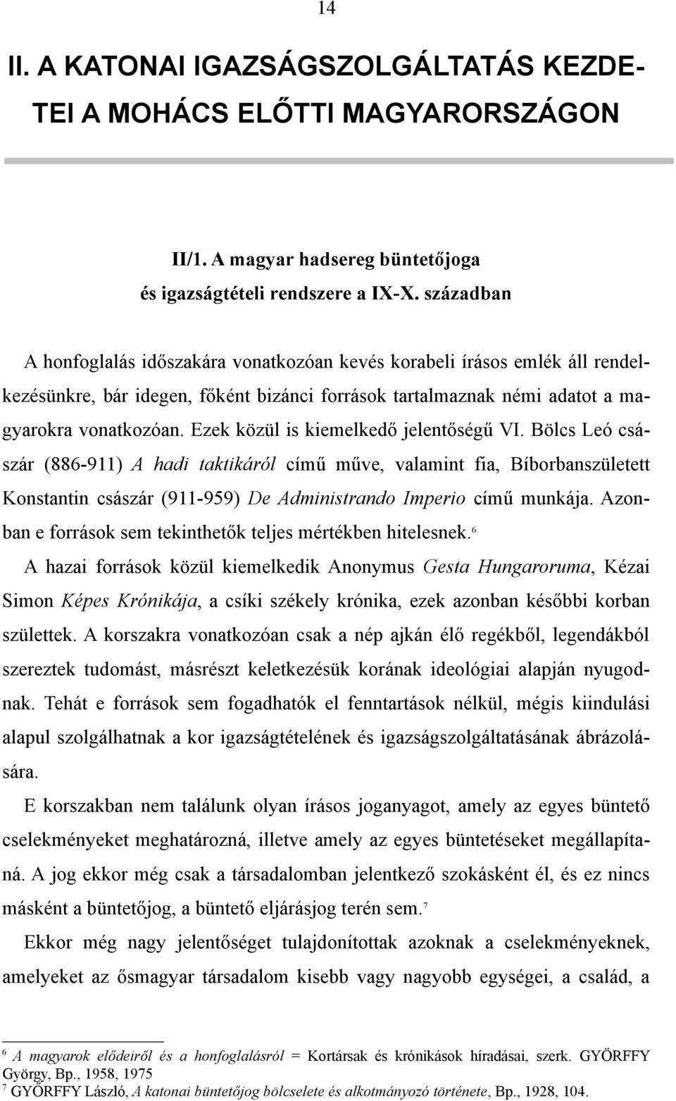 Ezek közül is kiemelkedő jelentőségű VI. Bölcs Leó császár (886-911) A hadi taktikáról című műve, valamint fia, Bíborbanszületett Konstantin császár (911-959) De Administrando Imperio című munkája.