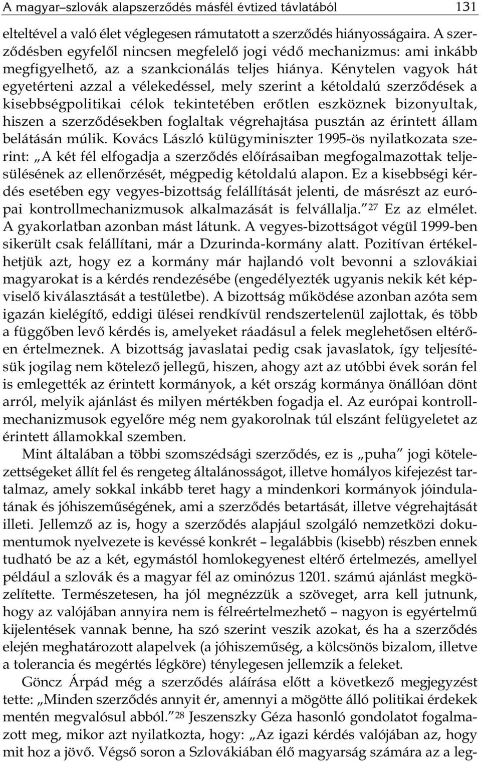 Kénytelen vagyok hát egyetér teni azzal a vélekedéssel, mely szerint a kétoldalú szerződések a kisebbségpolitikai célok tekintetében erőtlen eszköznek bizonyultak, hiszen a szer ző désekben foglaltak