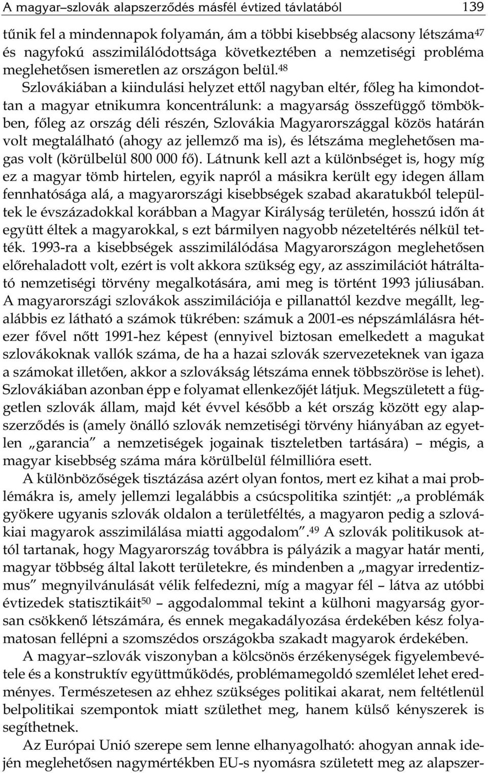 48 Szlovákiában a kiindulási helyzet ettől nagyban eltér, főleg ha kimondottan a magyar etnikumra koncentrálunk: a magyarság összefüggő tömbökben, főleg az ország déli részén, Szlovákia