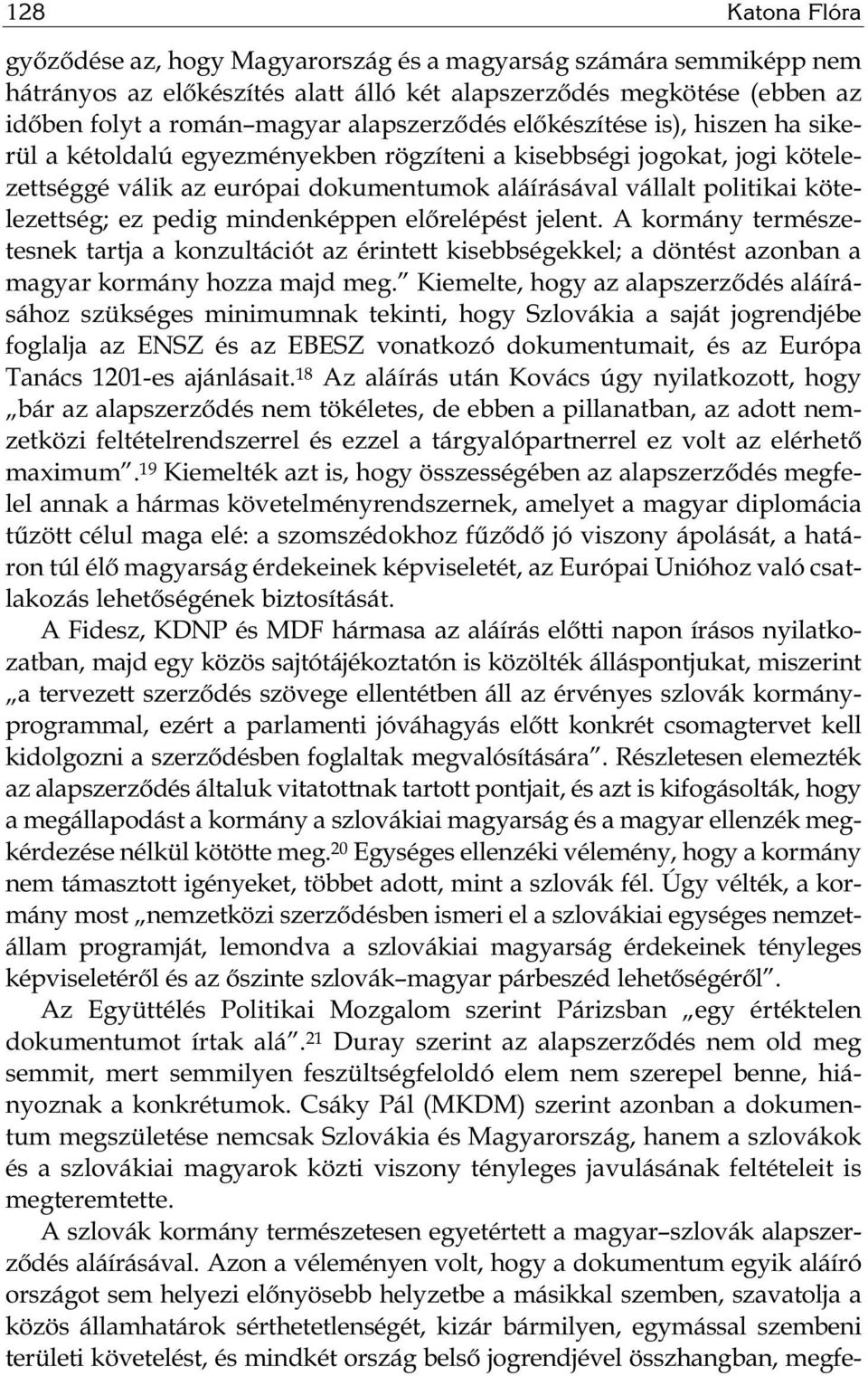 kötelezettség; ez pedig mindenképpen előrelépést jelent. A kormány természetesnek tartja a konzultációt az érintett kisebbségekkel; a döntést azonban a magyar kormány hozza majd meg.