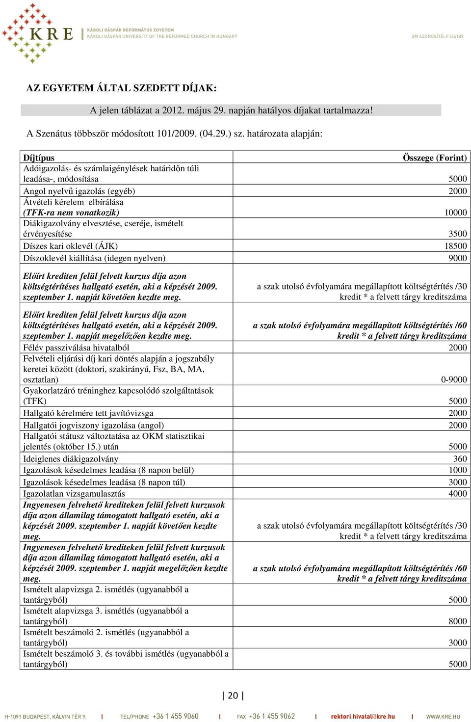 vonatkozik) 10000 Diákigazolvány elvesztése, cseréje, ismételt érvényesítése 3500 Díszes kari oklevél (ÁJK) 18500 Díszoklevél kiállítása (idegen nyelven) 9000 Előírt krediten felül felvett kurzus