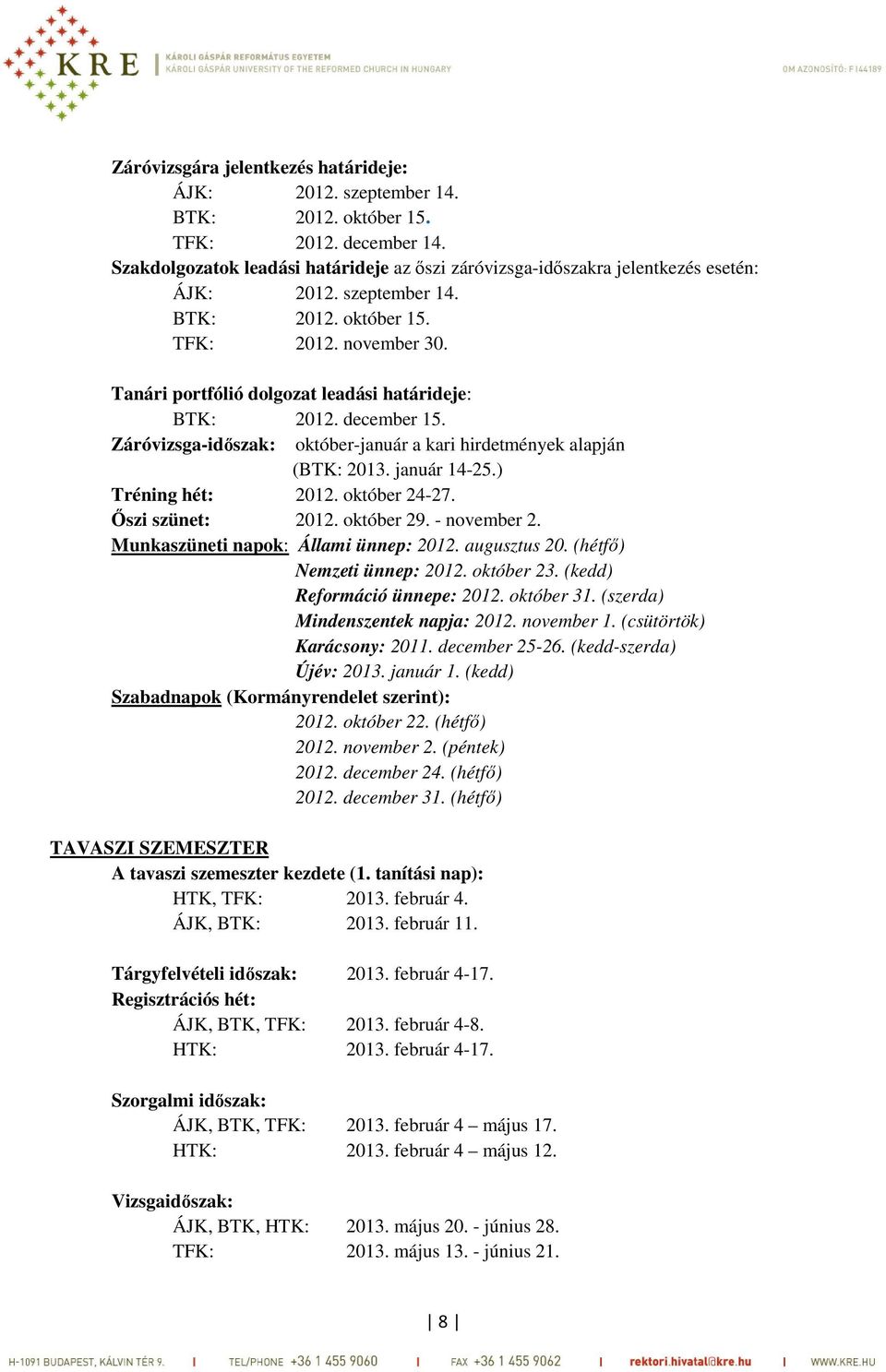 Tanári portfólió dolgozat leadási határideje: BTK: 2012. december 15. Záróvizsga-időszak: október-január a kari hirdetmények alapján (BTK: 2013. január 14-25.) Tréning hét: 2012. október 24-27.