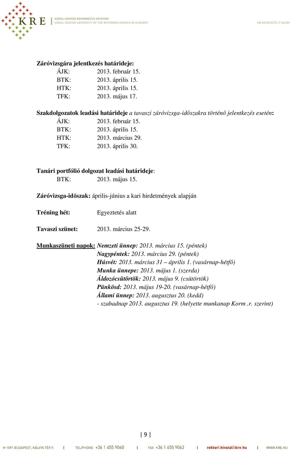 Tanári portfólió dolgozat leadási határideje: BTK: 2013. május 15. Záróvizsga-időszak: április-június a kari hirdetmények alapján Tréning hét: Egyeztetés alatt Tavaszi szünet: 2013. március 25-29.