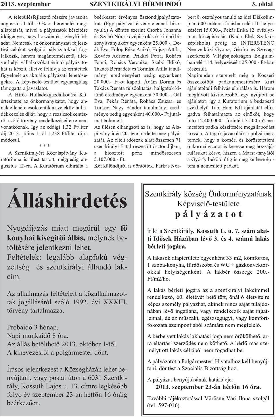 adat. Nem csak az ön kor mány za ti fej lesz té si cé lo kat szol gá ló pá lyá za tok kal fog lal ko zik, ha nem ma gán ter mé sze tû, il let ve he lyi vál lal ko zó kat érin tõ pá lyá za to kat is