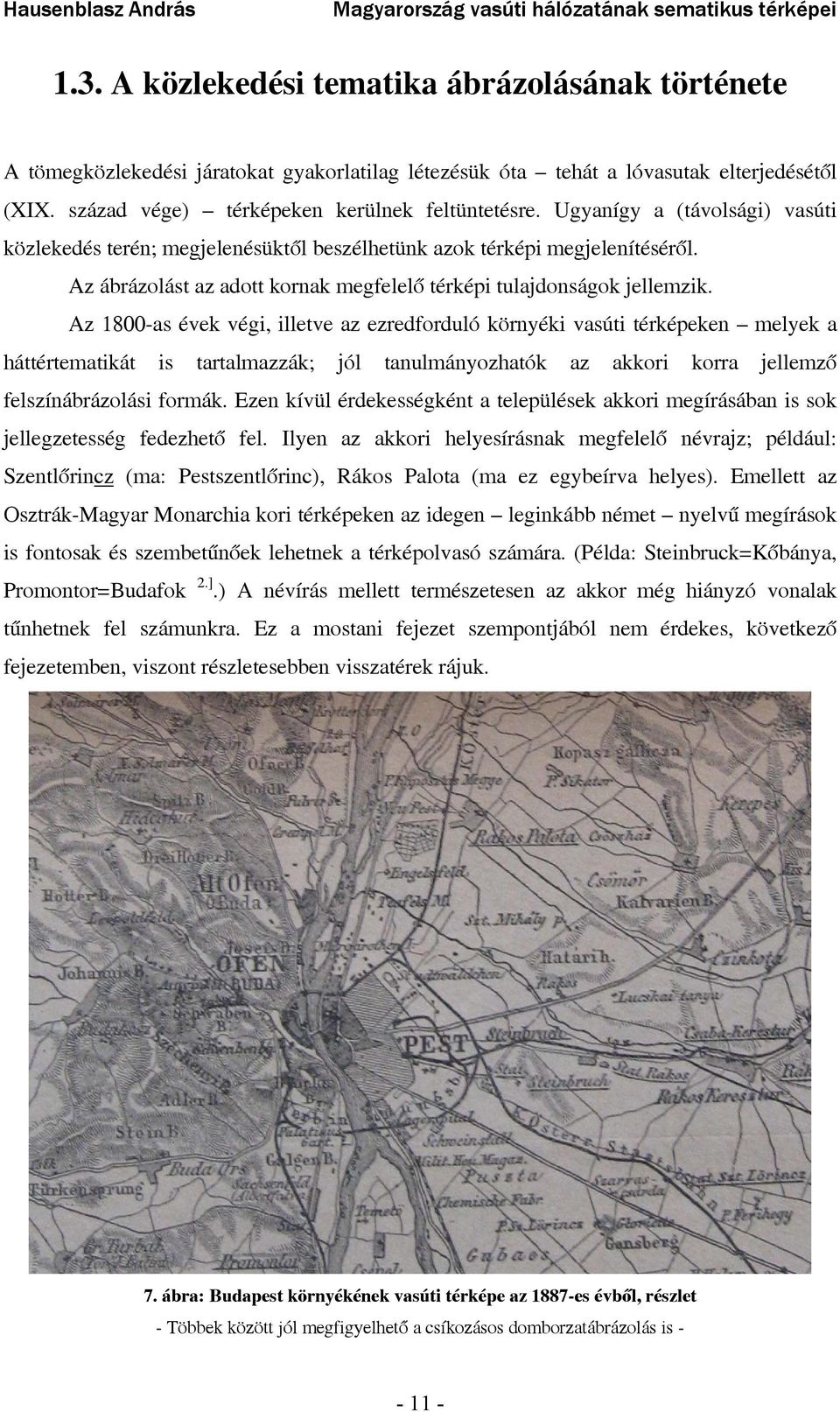 Az 1800-as évek végi, illetve az ezredforduló környéki vasúti térképeken melyek a háttértematikát is tartalmazzák; jól tanulmányozhatók az akkori korra jellemző felszínábrázolási formák.