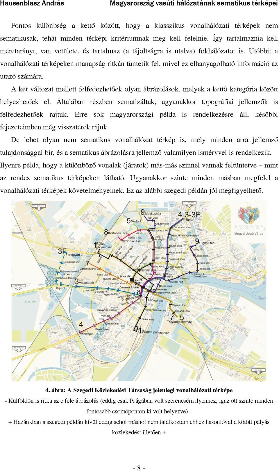 Utóbbit a vonalhálózati térképeken manapság ritkán tüntetik fel, mivel ez elhanyagolható információ az utazó számára.