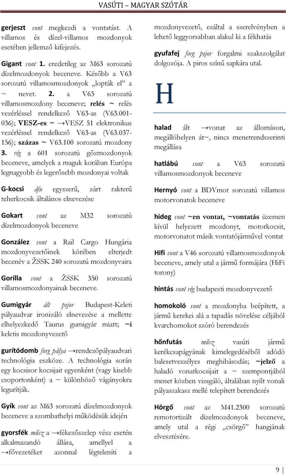 001-036); VESZ-es ~ VESZ 51 elektronikus vezérléssel rendelkező V63-as (V63.037-156); százas ~ V63.100 sorozatú mozdony 3.