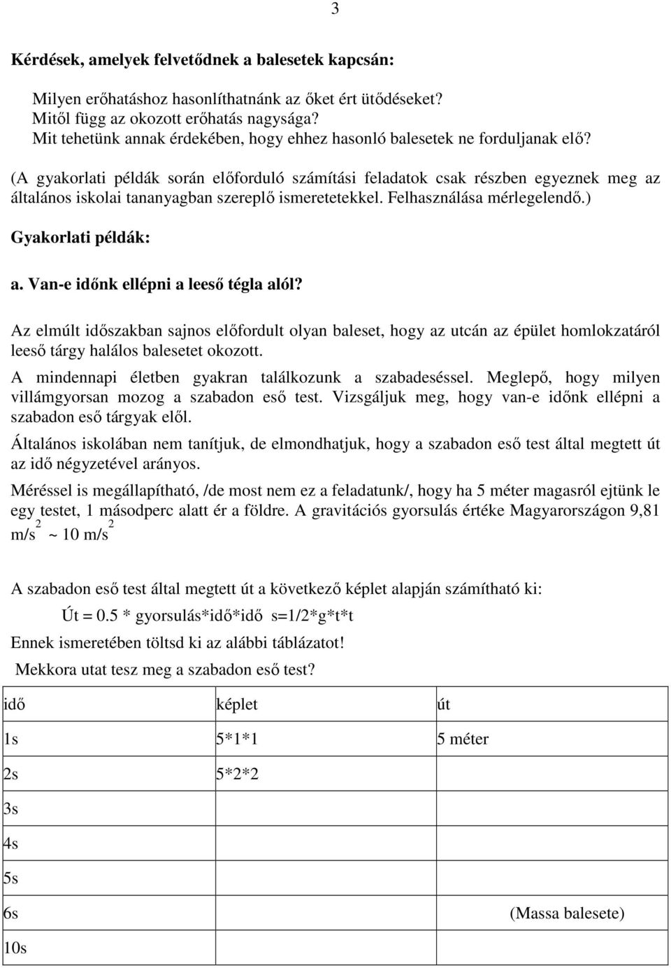 (A gyakorlati példák során előforduló számítási feladatok csak részben egyeznek meg az általános iskolai tananyagban szereplő ismeretetekkel. Felhasználása mérlegelendő.) Gyakorlati példák: a.