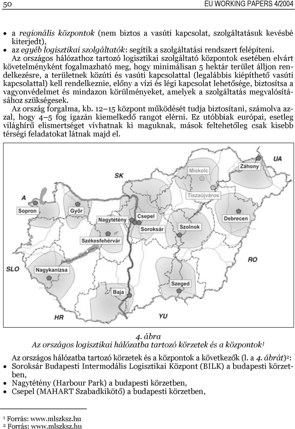 vasúti kapcsolattal (legalábbis kiépíthető vasúti kapcsolattal) kell rendelkeznie, előny a vízi és légi kapcsolat lehetősége, biztosítsa a vagyonvédelmet és mindazon körülményeket, amelyek a