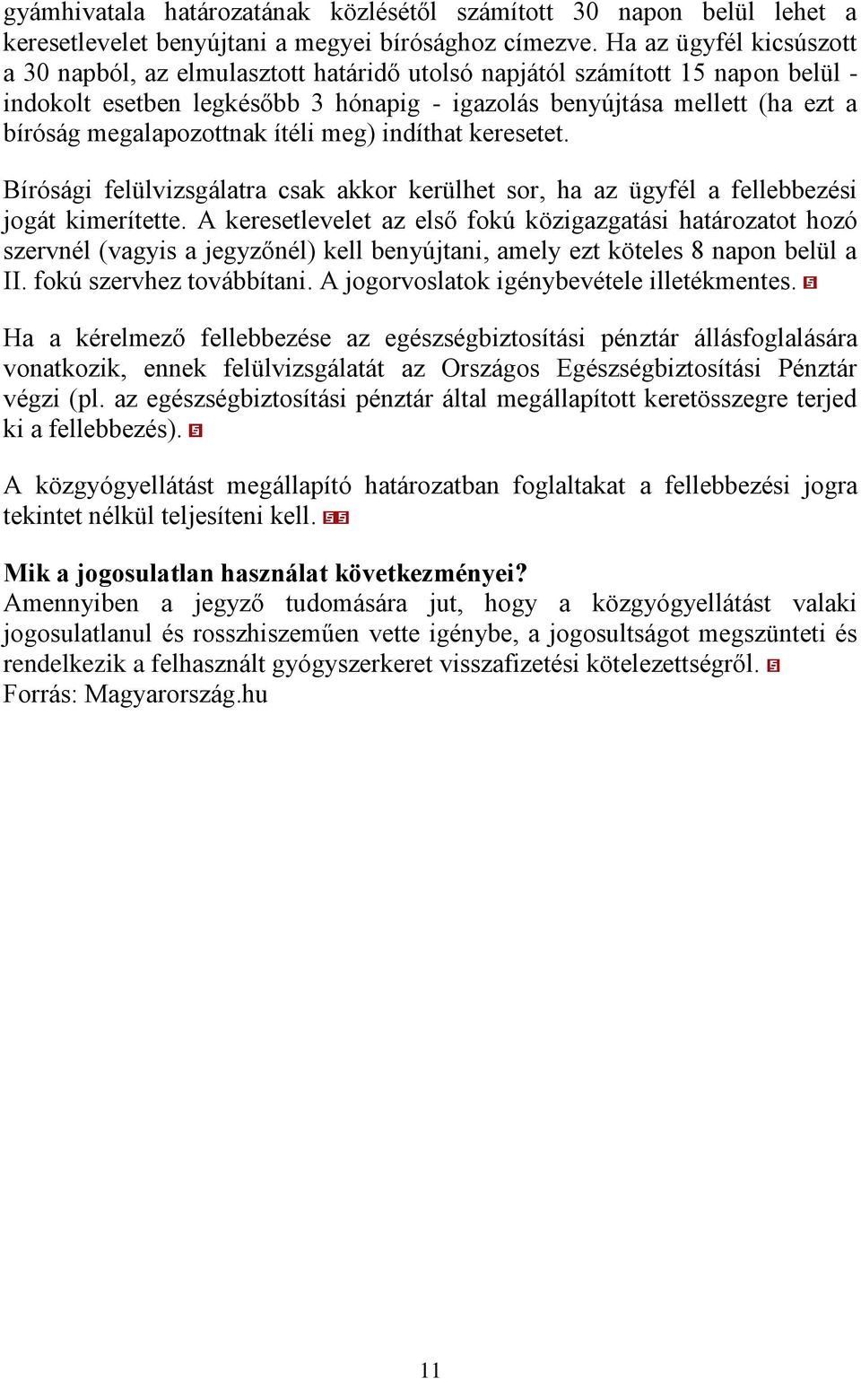 megalapozottnak ítéli meg) indíthat keresetet. Bírósági felülvizsgálatra csak akkor kerülhet sor, ha az ügyfél a fellebbezési jogát kimerítette.