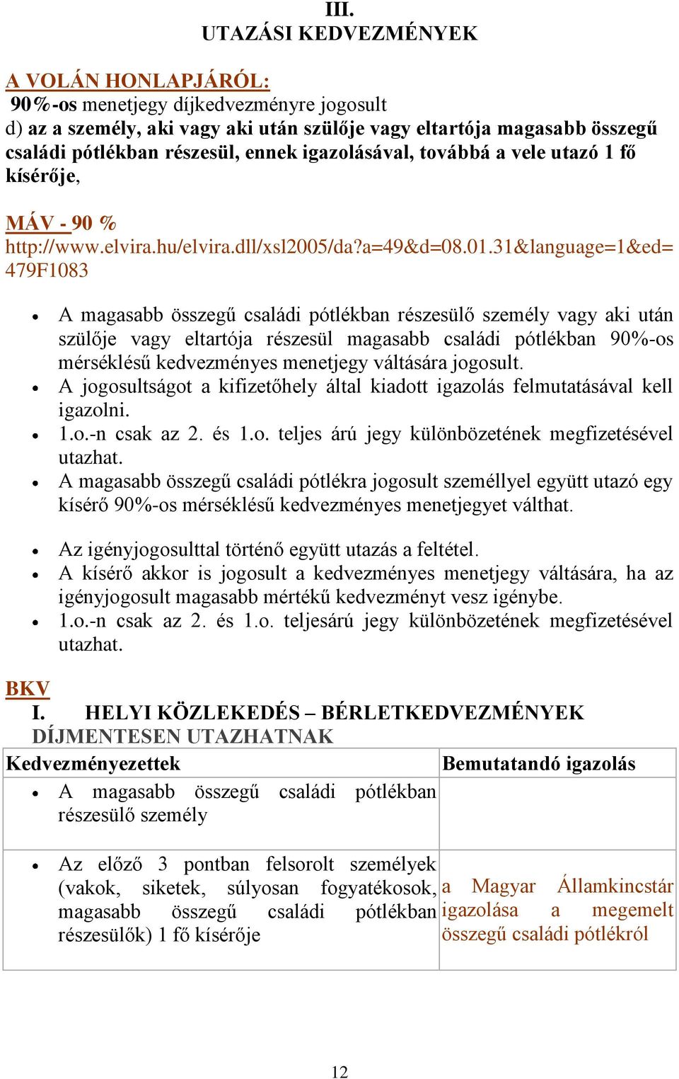 31&language=1&ed= 479F1083 A magasabb összegű családi pótlékban részesülő személy vagy aki után szülője vagy eltartója részesül magasabb családi pótlékban 90%-os mérséklésű kedvezményes menetjegy