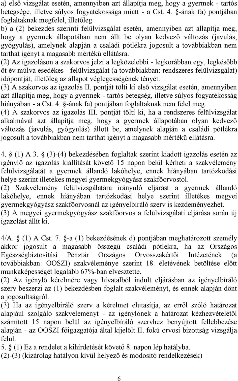 (javulás, gyógyulás), amelynek alapján a családi pótlékra jogosult a továbbiakban nem tarthat igényt a magasabb mértékű ellátásra.