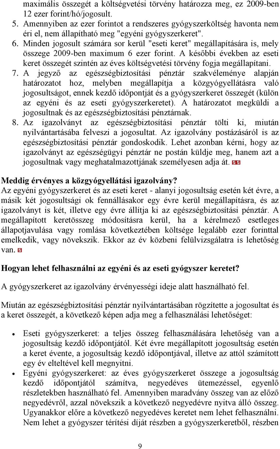 Minden jogosult számára sor kerül "eseti keret" megállapítására is, mely összege 2009-ben maximum 6 ezer forint.