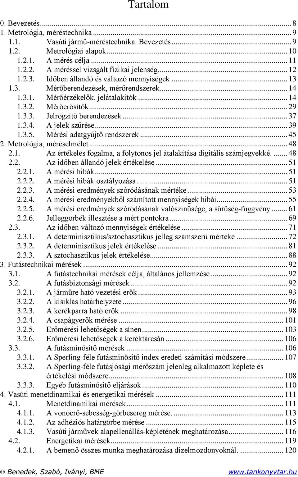 Az értékelés fogalma, a foltonos jel átalakítása digitális számjegekké 48 Az időben állandó jelek értékelése 5 A mérési hibák 5 A mérési hibák osztálozása 5 3 A mérési eredmének szóródásának mértéke