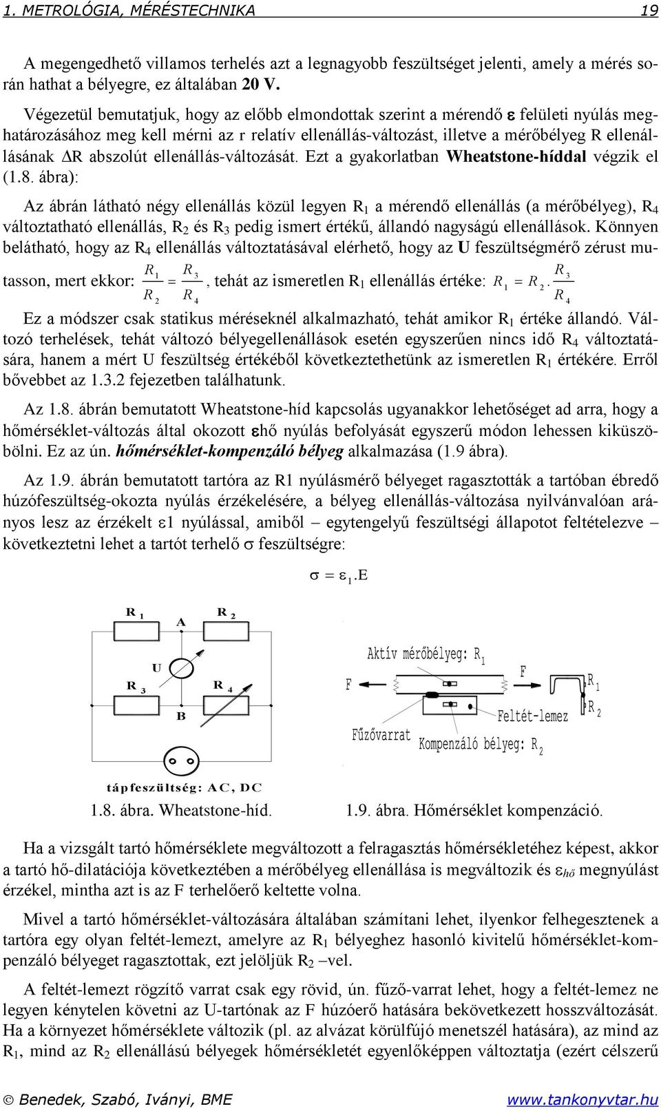 Wheatstone-híddal végzik el (8 ábra): Az ábrán látható nég ellenállás közül legen R a mérendő ellenállás (a mérőbéleg), R 4 változtatható ellenállás, R és R 3 pedig ismert értékű, állandó nagságú