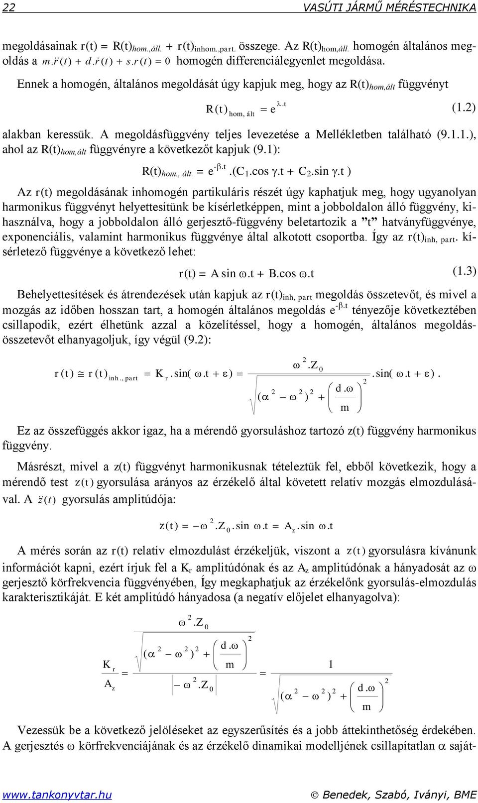 hom,ált függvénre a következőt kapjuk (9): e t R(t) hom, ált = e -t (C cos t + C sin t ) Az r(t) megoldásának inhomogén partikuláris részét úg kaphatjuk meg, hog uganolan harmonikus függvént