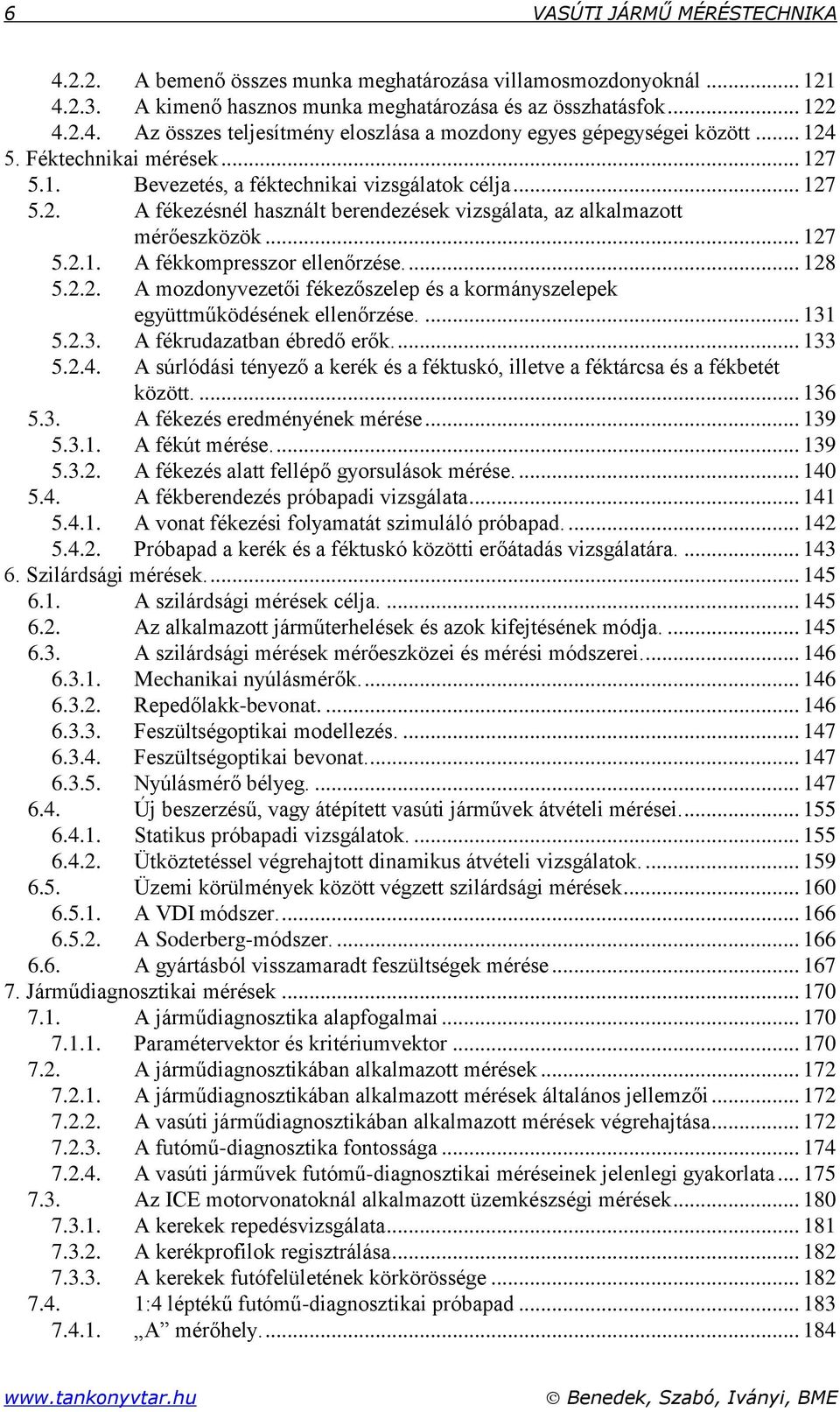 ellenőrzése 8 5 A mozdonvezetői fékezőszelep és a kormánszelepek egüttműködésének ellenőrzése 3 53 A fékrudazatban ébredő erők 33 54 A súrlódási ténező a kerék és a féktuskó, illetve a féktárcsa és a