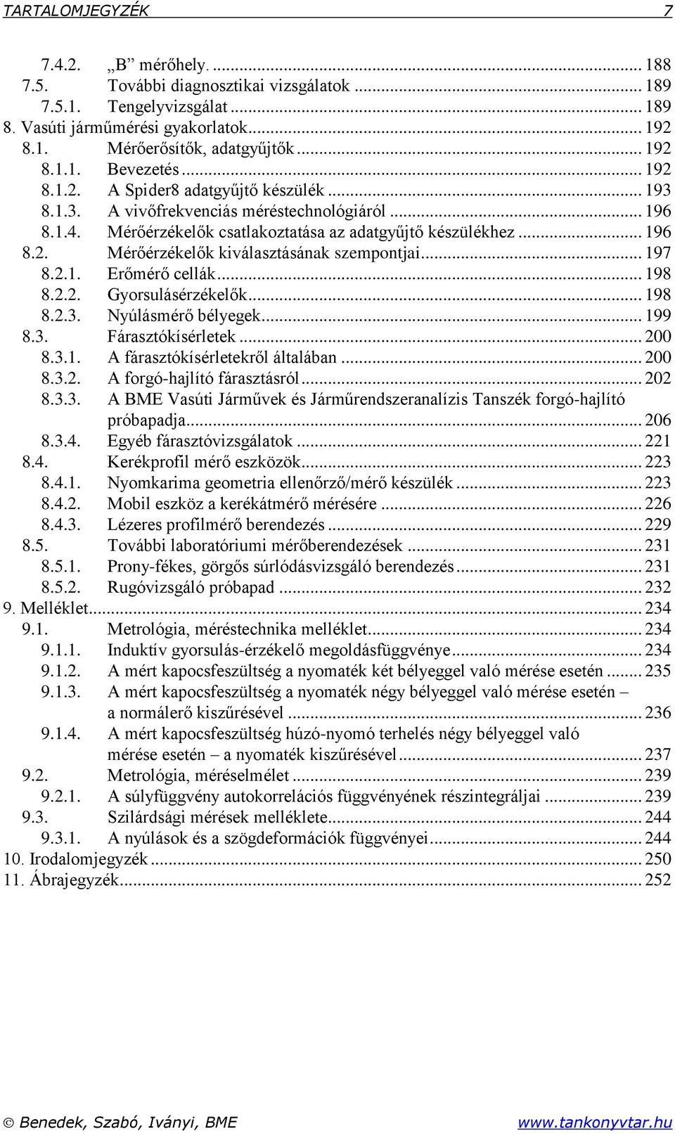 83 úlásmérő bélegek 99 83 árasztókísérletek 83 A fárasztókísérletekről általában 83 A forgó-hajlító fárasztásról 833 A BME Vasúti Járművek és Járműrendszeranalízis anszék forgó-hajlító próbapadja 6