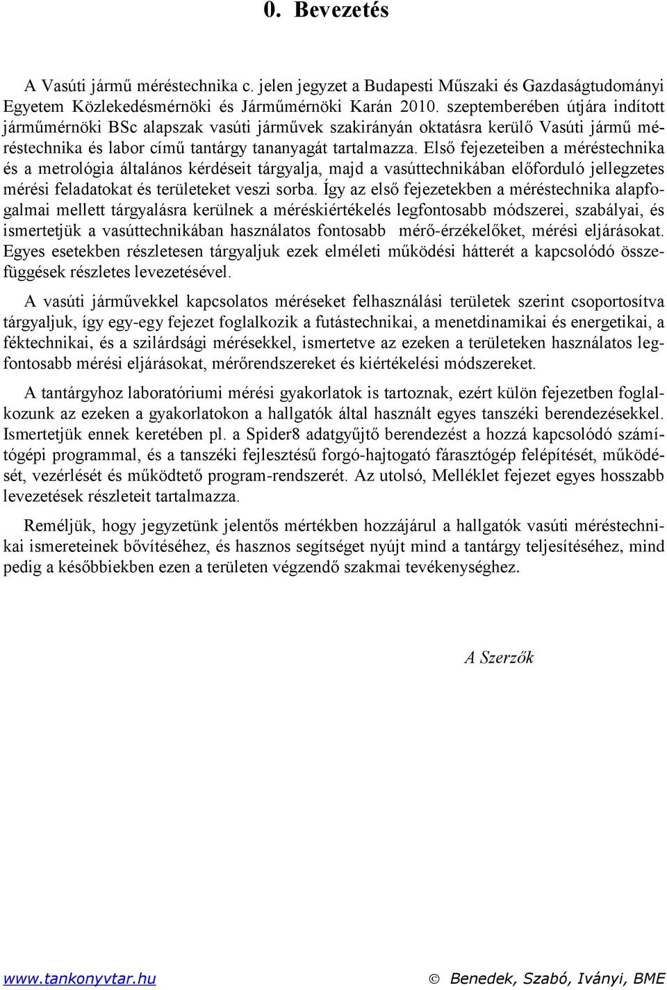 a vasúttechnikában előforduló jellegzetes mérési feladatokat és területeket veszi sorba Íg az első fejezetekben a méréstechnika alapfogalmai mellett tárgalásra kerülnek a méréskiértékelés