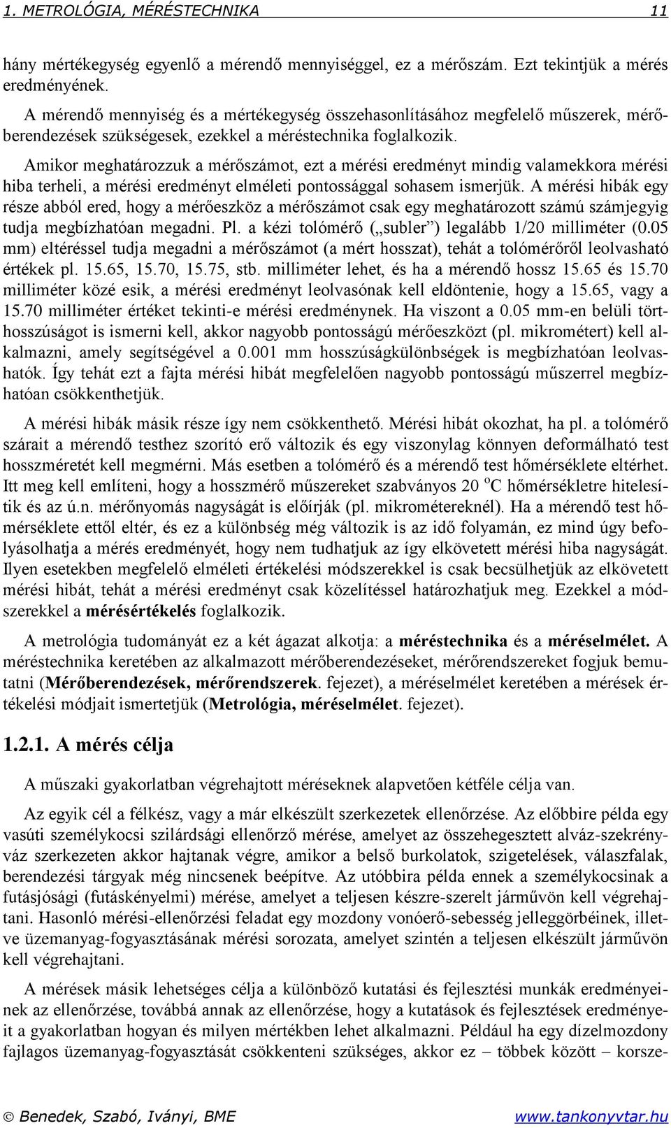 pontossággal sohasem ismerjük A mérési hibák eg része abból ered, hog a mérőeszköz a mérőszámot csak eg meghatározott számú számjegig tudja megbízhatóan megadni Pl a kézi tolómérő ( subler ) legalább