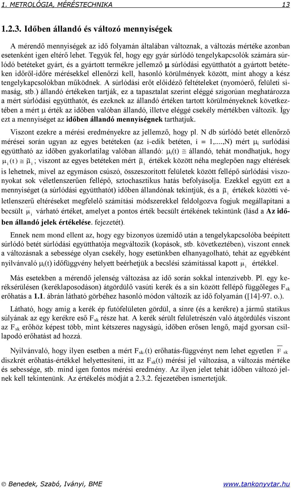 ahog a kész tengelkapcsolókban működnek A súrlódási erőt előidéző feltételeket (nomóerő, felületi simaság, stb) állandó értékeken tartják, ez a tapasztalat szerint eléggé szigorúan meghatározza a