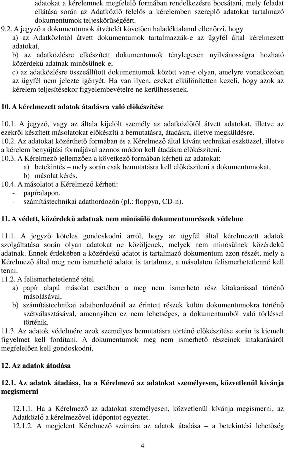 dokumentumok ténylegesen nyilvánosságra hozható közérdekű adatnak minősülnek-e, c) az adatközlésre összeállított dokumentumok között van-e olyan, amelyre vonatkozóan az ügyfél nem jelezte igényét.