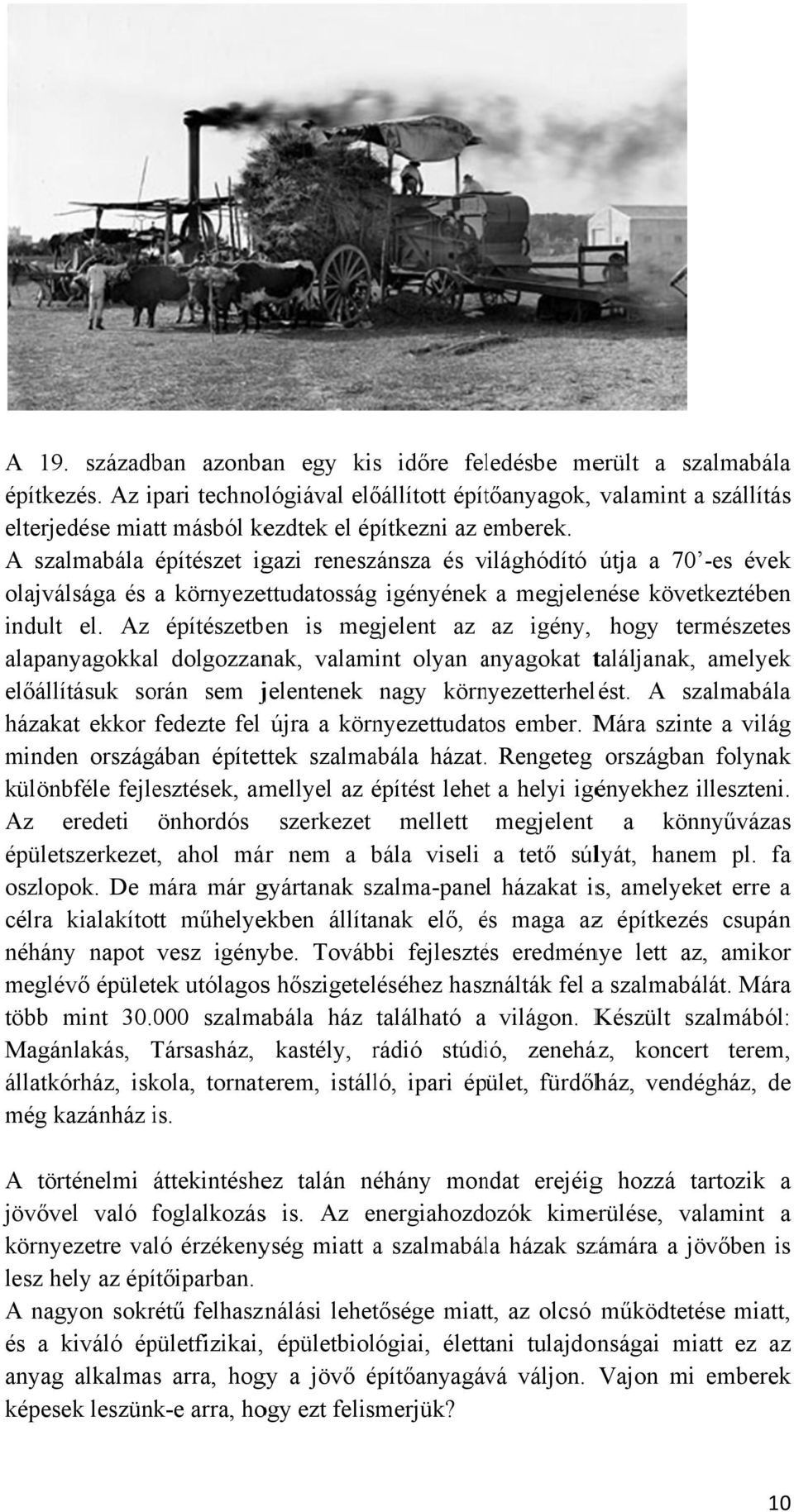 e A szalmabála építészet igazi reneszánsza és világhódító v útja a 70 -es évek olajválsága és a környezettudatosság igényénekk a megjelenése következtében indult el.