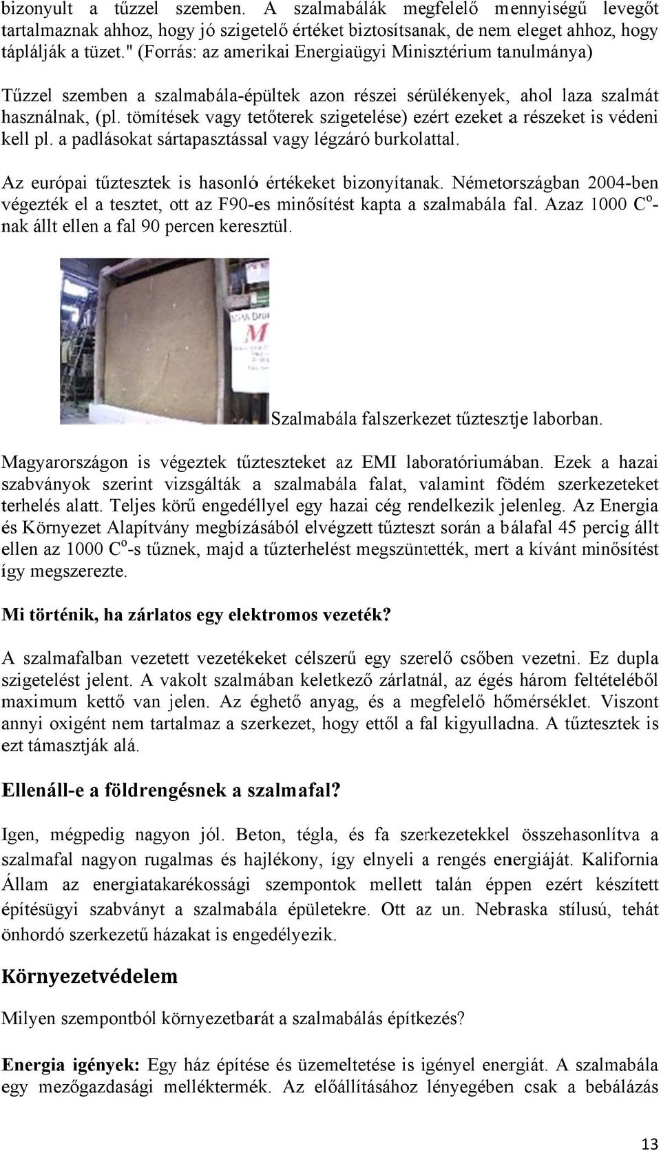 tömítések vagy tetőterek szigetelése) ezért ezeket a részeket is i védeni kell pl. a padlásokat sártapasztással vagy légzáró burkolattal. Az európai tűztesztek is hasonlóó értékeket bizonyítanak.