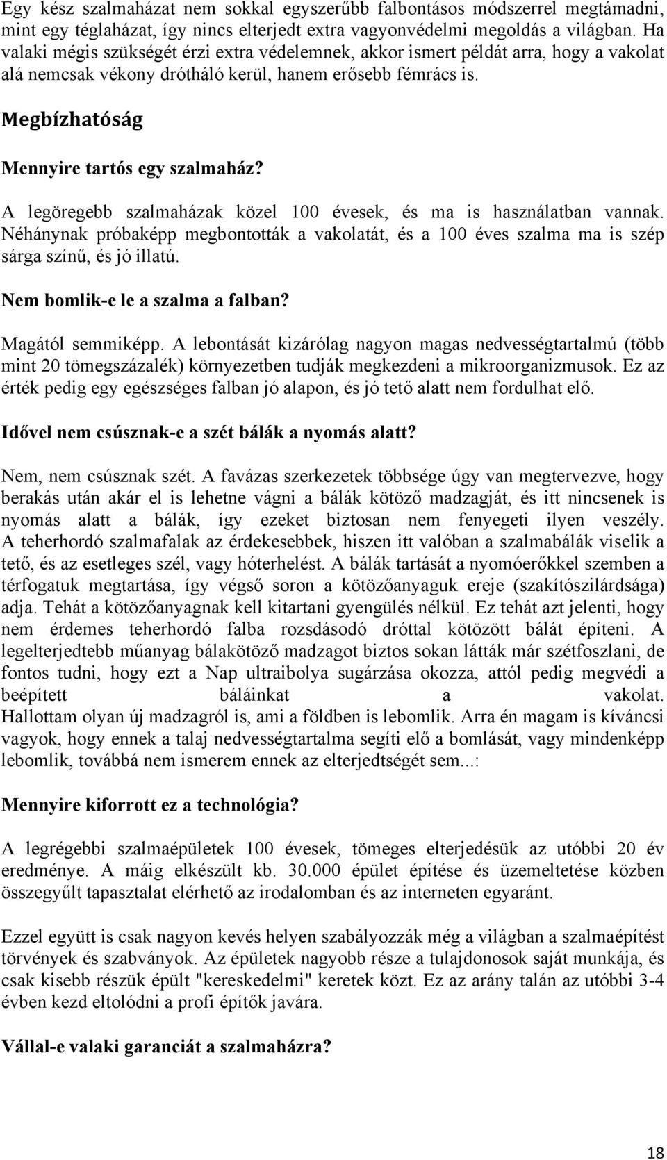 A legöregebb szalmaházak közel 100 évesek, és ma is használatban vannak. Néhánynak próbaképp megbontották a vakolatát, és a 100 éves szalma ma is szép sárga színű, és jó illatú.