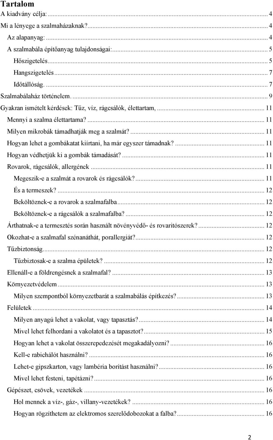 ... 11 Hogyan lehet a gombákatat kiírtani, ha már egyszer támadnak?... 11 Hogyan védhetjük ki a gombák támadását?... 11 Rovarok, rágcsálók, allergének... 11 Megeszik-e a szalmát a rovarok és rágcsálók?